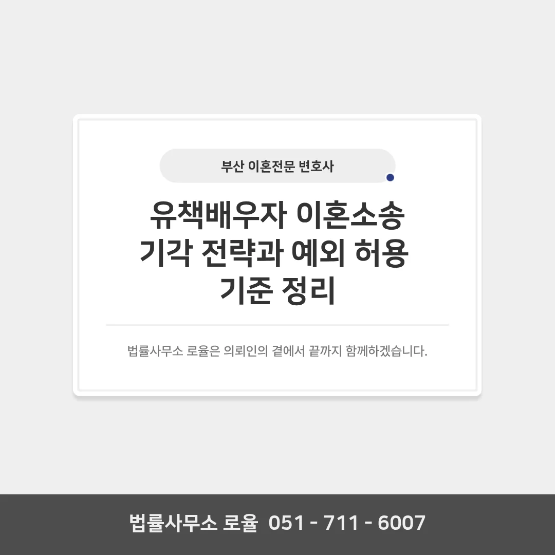 부산 이혼 전문 변호사 유책배우자 이혼소송 기각 및 방어 전략 — 법률사무소 로율 이혼 블로그