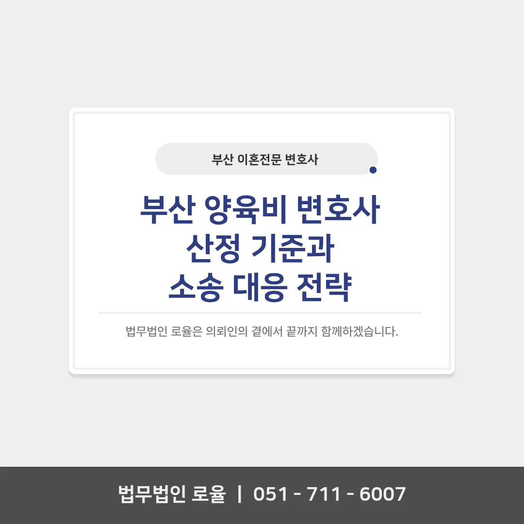 부산 이혼 전문 변호사 양육비 산정과 증액 감액 기준 가이드 — 법률사무소 로율 이혼 블로그
